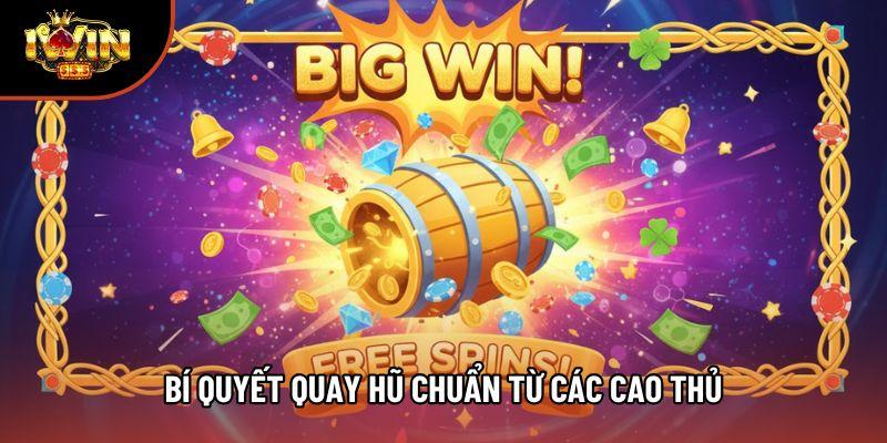 Bí quyết quay hũ chuẩn từ các cao thủ Bí quyết quay hũ chuẩn từ các cao thủ